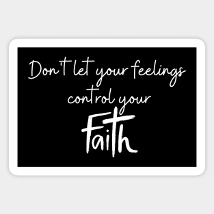 DON'T LET YOUR FEELINGS CONTROL YOUR FAITH Magnet